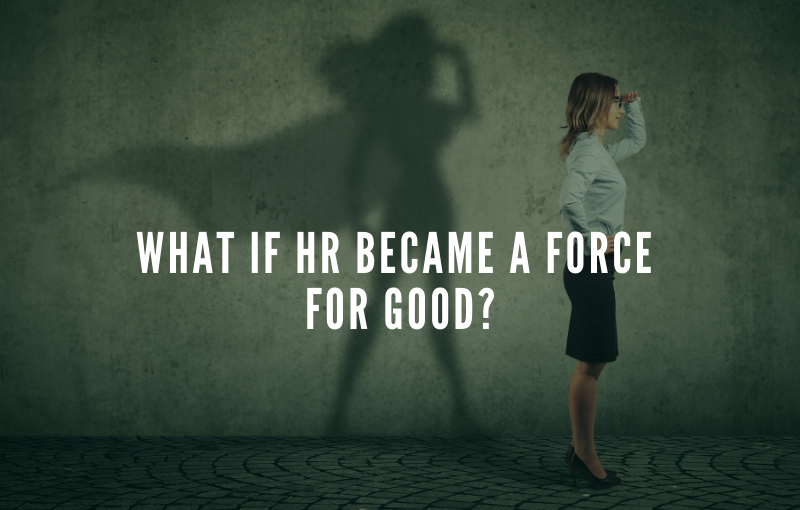 what if HR became a force for good