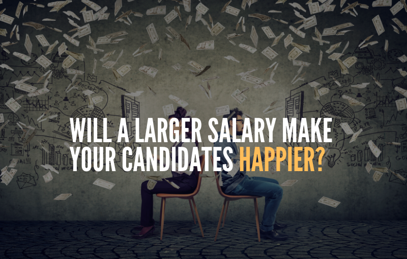 Will a Larger Salary Make Your Candidates Happier?